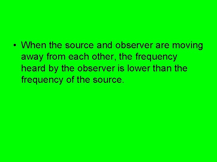  • When the source and observer are moving away from each other, the