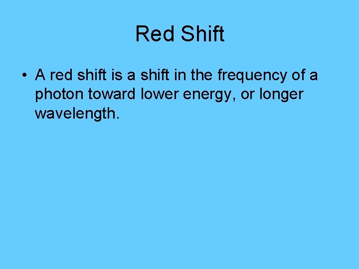 Red Shift • A red shift is a shift in the frequency of a