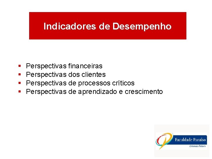 Indicadores de Desempenho § § Perspectivas financeiras Perspectivas dos clientes Perspectivas de processos críticos