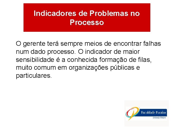 Indicadores de Problemas no Processo O gerente terá sempre meios de encontrar falhas num