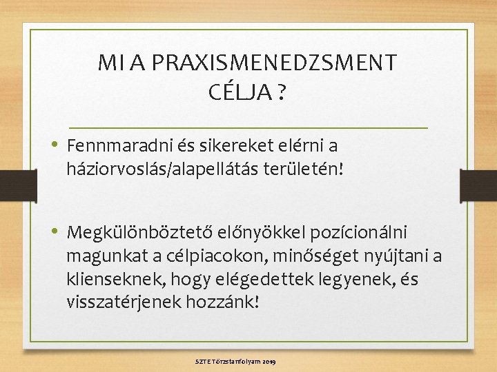 MI A PRAXISMENEDZSMENT CÉLJA ? • Fennmaradni és sikereket elérni a háziorvoslás/alapellátás területén! •