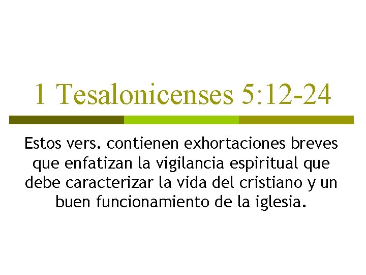 1 Tesalonicenses 5: 12 -24 Estos vers. contienen exhortaciones breves que enfatizan la vigilancia