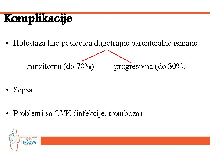 Komplikacije • Holestaza kao posledica dugotrajne parenteralne ishrane tranzitorna (do 70%) progresivna (do 30%)