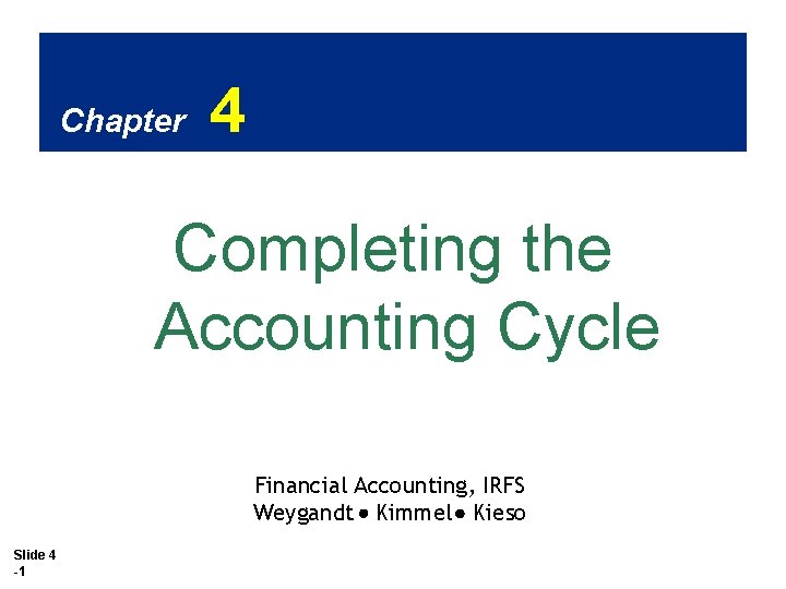 Chapter 4 Completing the Accounting Cycle Financial Accounting, IRFS Weygandt Kimmel Kieso Slide 4