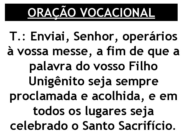 ORAÇÃO VOCACIONAL T. : Enviai, Senhor, operários à vossa messe, a fim de que