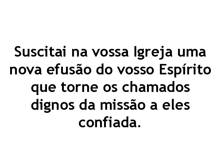 Suscitai na vossa Igreja uma nova efusão do vosso Espírito que torne os chamados