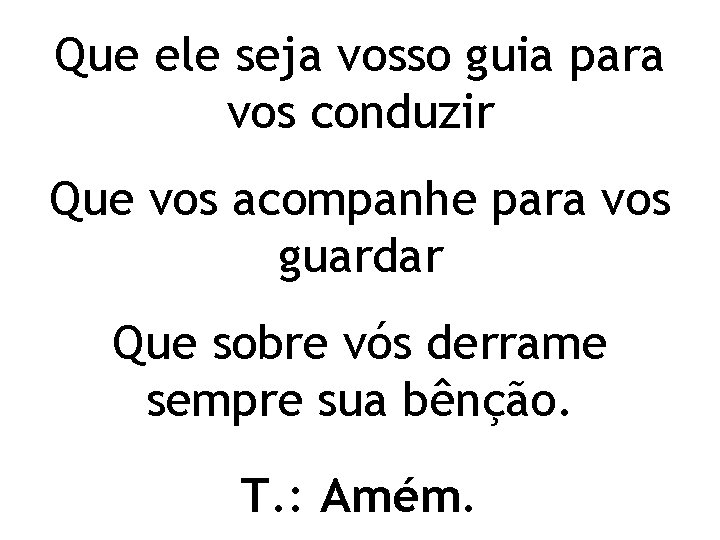 Que ele seja vosso guia para vos conduzir Que vos acompanhe para vos guardar