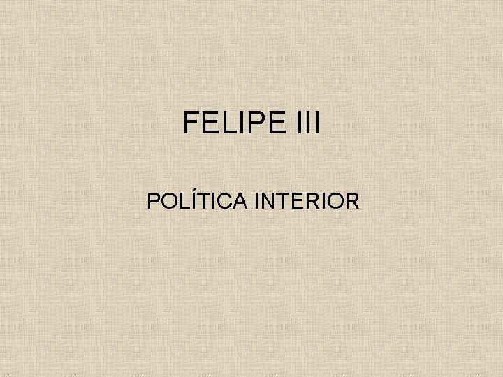 FELIPE III POLÍTICA INTERIOR 