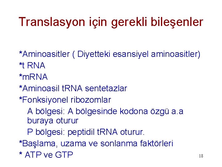 Translasyon için gerekli bileşenler *Aminoasitler ( Diyetteki esansiyel aminoasitler) *t RNA *m. RNA *Aminoasil