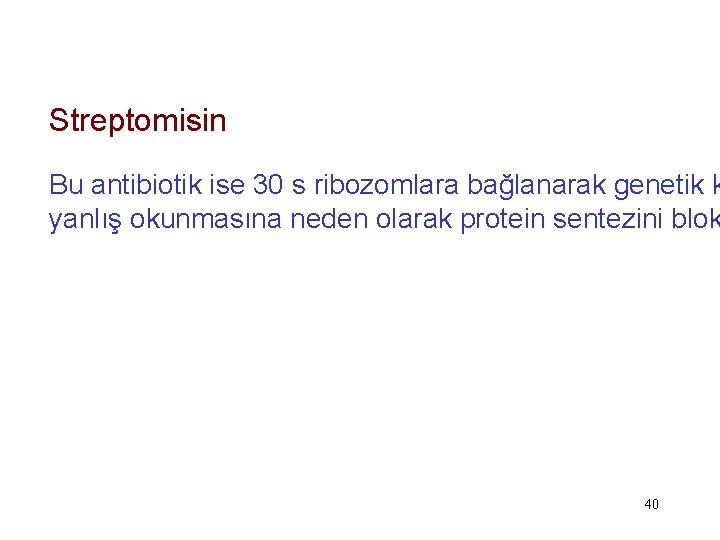 Streptomisin Bu antibiotik ise 30 s ribozomlara bağlanarak genetik k yanlış okunmasına neden olarak