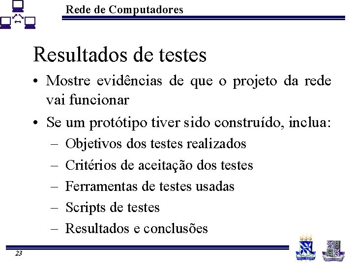 Rede de Computadores Resultados de testes • Mostre evidências de que o projeto da