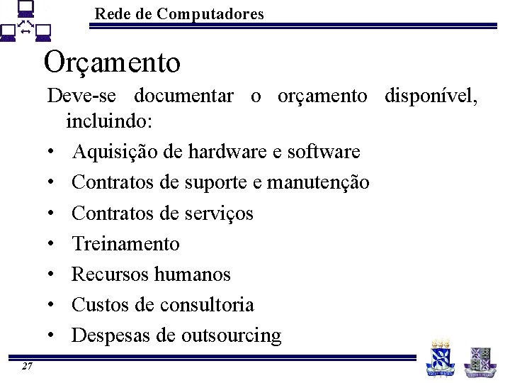 Rede de Computadores Orçamento Deve-se documentar o orçamento disponível, incluindo: • Aquisição de hardware