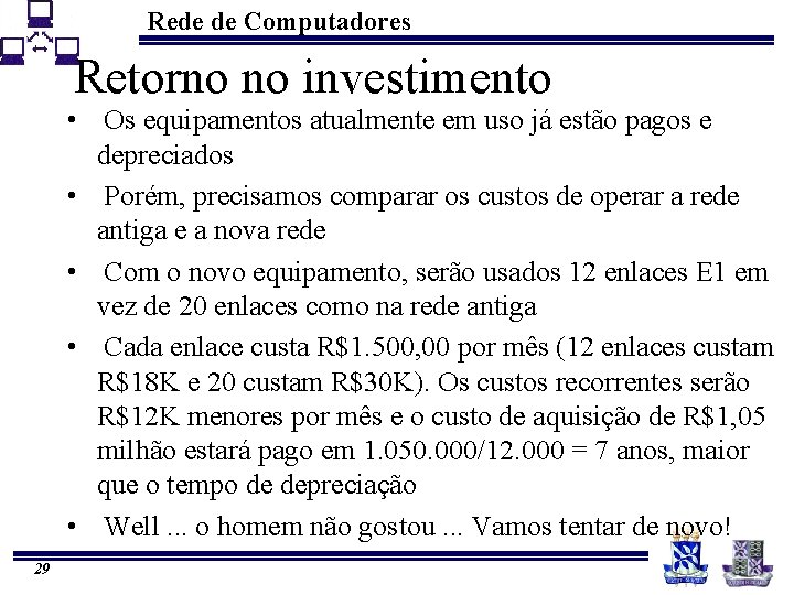 Rede de Computadores Retorno no investimento • Os equipamentos atualmente em uso já estão