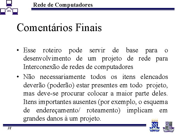 Rede de Computadores Comentários Finais • Esse roteiro pode servir de base para o