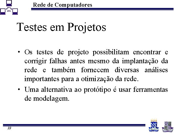 Rede de Computadores Testes em Projetos • Os testes de projeto possibilitam encontrar e