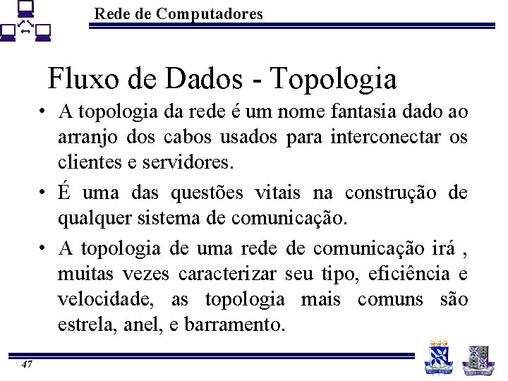 Rede de Computadores Fluxo de Dados - Topologia • A topologia da rede é