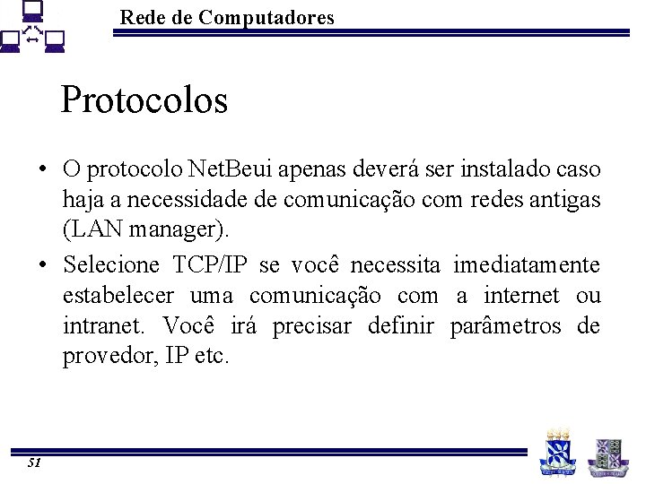 Rede de Computadores Protocolos • O protocolo Net. Beui apenas deverá ser instalado caso