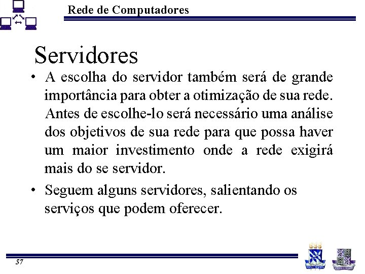 Rede de Computadores Servidores • A escolha do servidor também será de grande importância