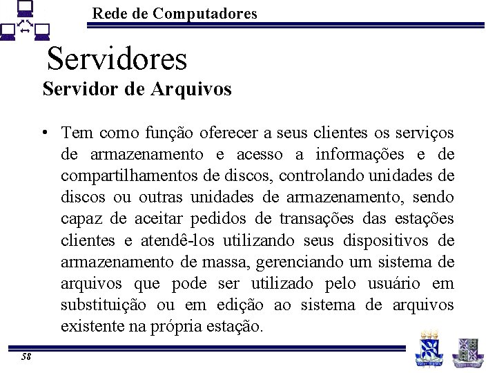 Rede de Computadores Servidor de Arquivos • Tem como função oferecer a seus clientes