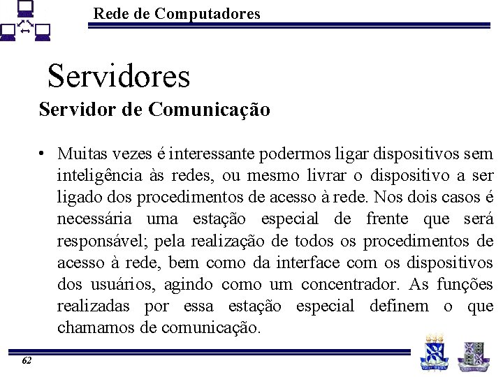 Rede de Computadores Servidor de Comunicação • Muitas vezes é interessante podermos ligar dispositivos