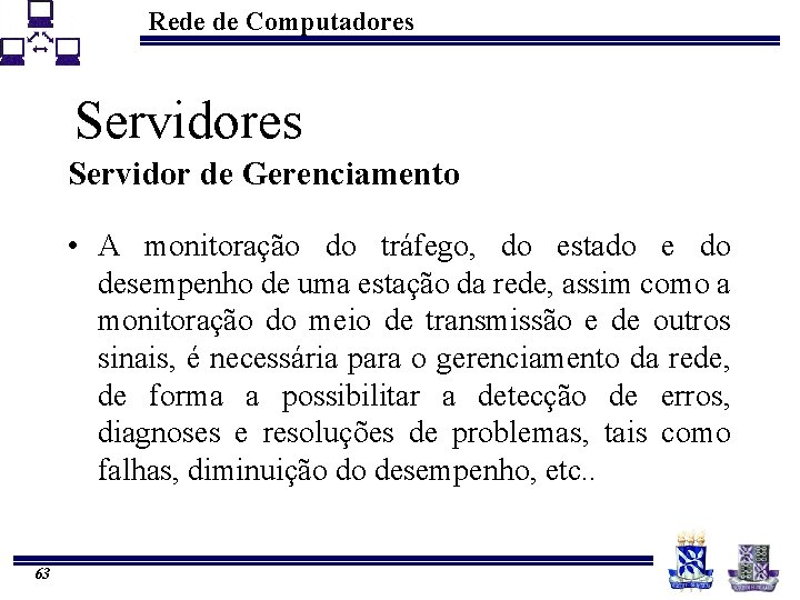 Rede de Computadores Servidor de Gerenciamento • A monitoração do tráfego, do estado e