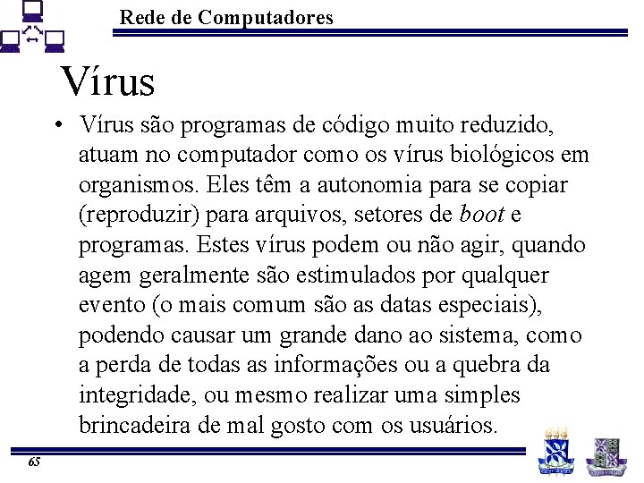 Rede de Computadores Vírus • Vírus são programas de código muito reduzido, atuam no