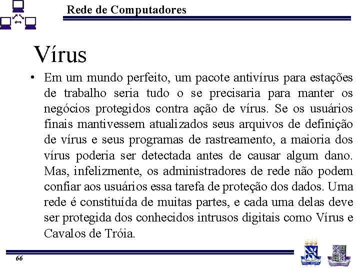 Rede de Computadores Vírus • Em um mundo perfeito, um pacote antivírus para estações