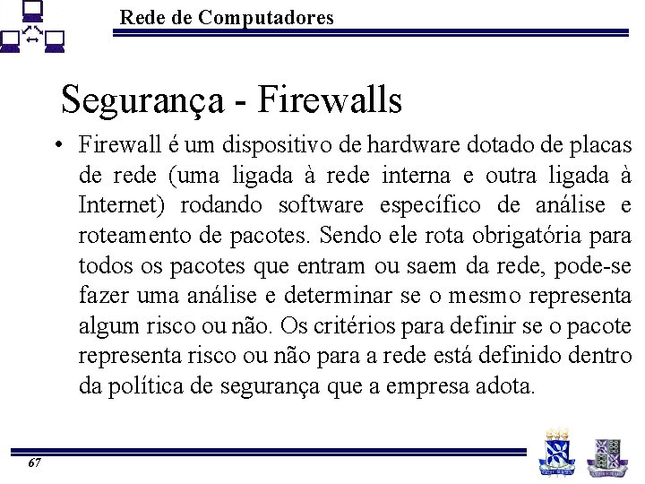 Rede de Computadores Segurança - Firewalls • Firewall é um dispositivo de hardware dotado