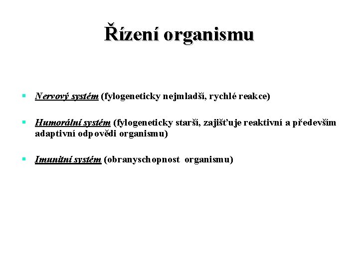Řízení organismu § Nervový systém (fylogeneticky nejmladší, rychlé reakce) § Humorální systém (fylogeneticky starší, Řízení organismu § Nervový systém (fylogeneticky nejmladší, rychlé reakce) § Humorální systém (fylogeneticky starší,