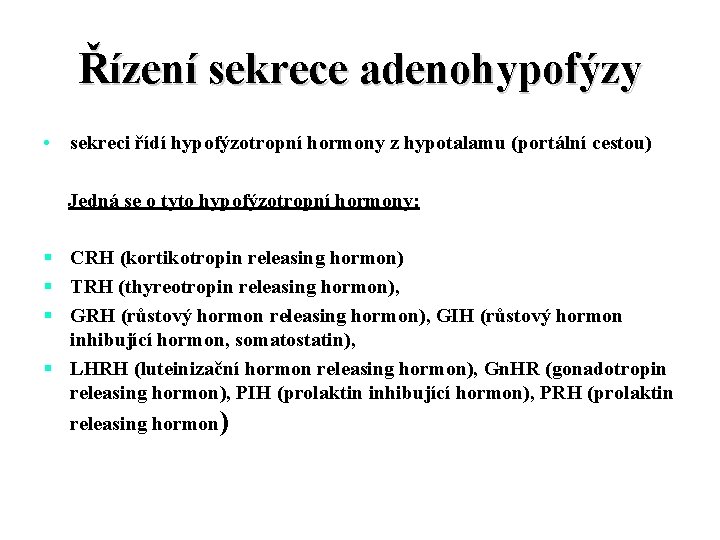 Řízení sekrece adenohypofýzy • sekreci řídí hypofýzotropní hormony z hypotalamu (portální cestou) Jedná se Řízení sekrece adenohypofýzy • sekreci řídí hypofýzotropní hormony z hypotalamu (portální cestou) Jedná se