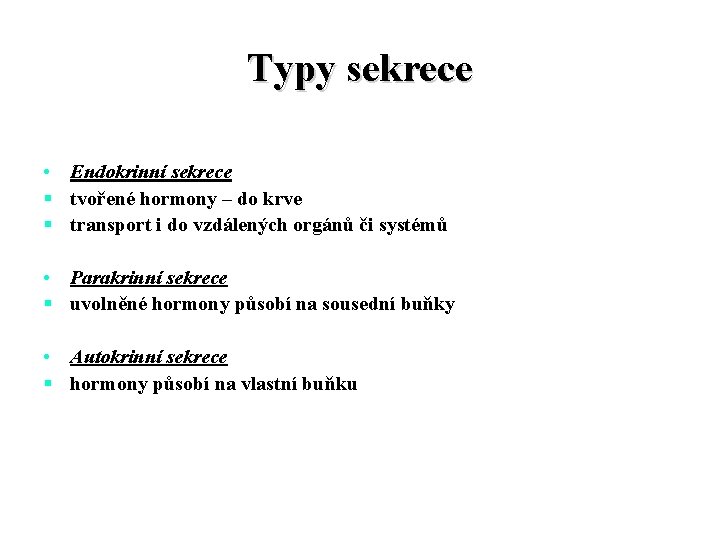 Typy sekrece • Endokrinní sekrece § tvořené hormony – do krve § transport i