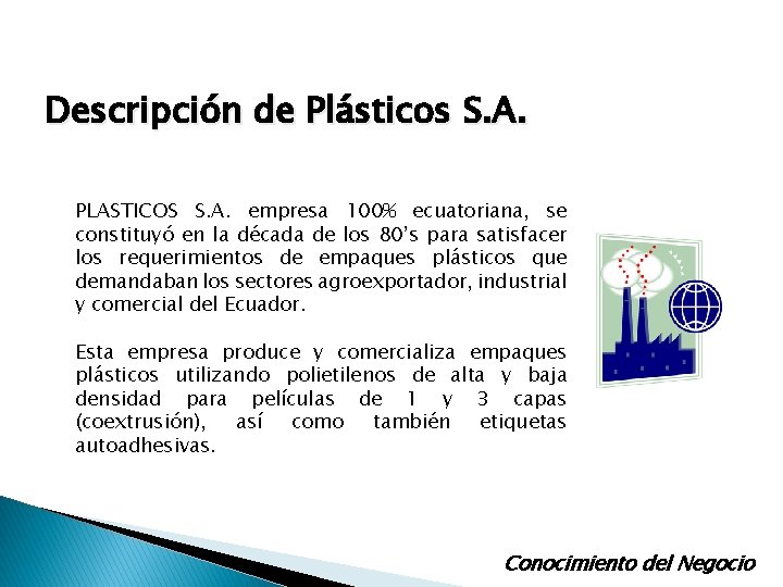 Descripción de Plásticos S. A. PLASTICOS S. A. empresa 100% ecuatoriana, se constituyó en Descripción de Plásticos S. A. PLASTICOS S. A. empresa 100% ecuatoriana, se constituyó en