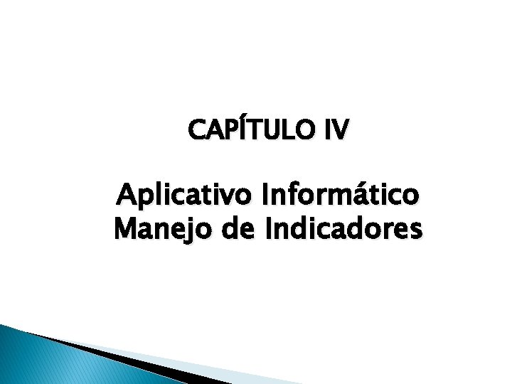 CAPÍTULO IV Aplicativo Informático Manejo de Indicadores CAPÍTULO IV Aplicativo Informático Manejo de Indicadores