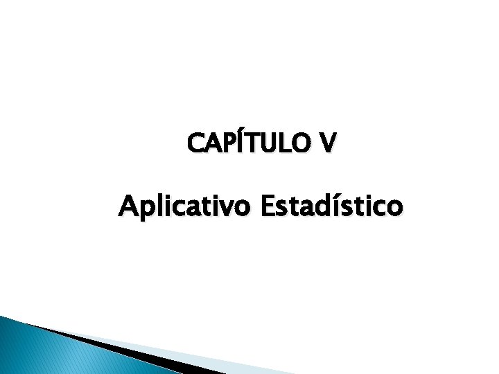 CAPÍTULO V Aplicativo Estadístico CAPÍTULO V Aplicativo Estadístico