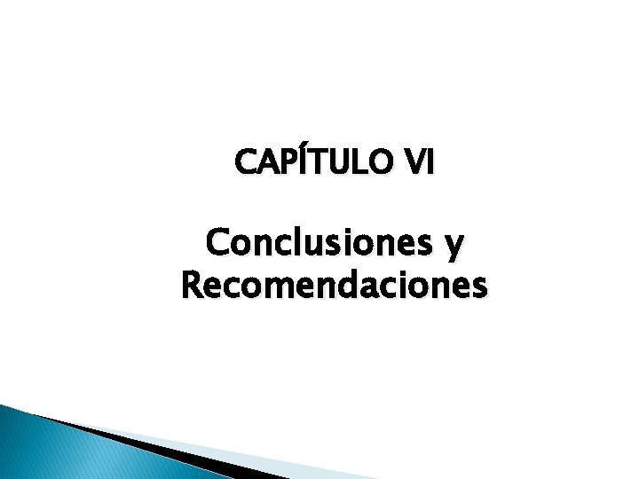 CAPÍTULO VI Conclusiones y Recomendaciones CAPÍTULO VI Conclusiones y Recomendaciones