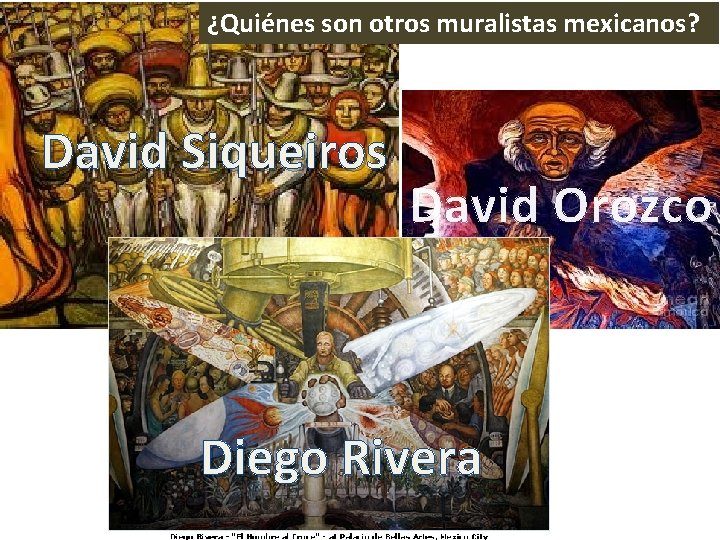 ¿Quiénes son otros muralistas mexicanos? David Siqueiros David Orozco Diego Rivera 