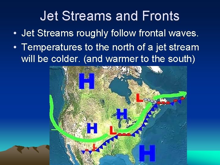 Jet Streams and Fronts • Jet Streams roughly follow frontal waves. • Temperatures to Jet Streams and Fronts • Jet Streams roughly follow frontal waves. • Temperatures to