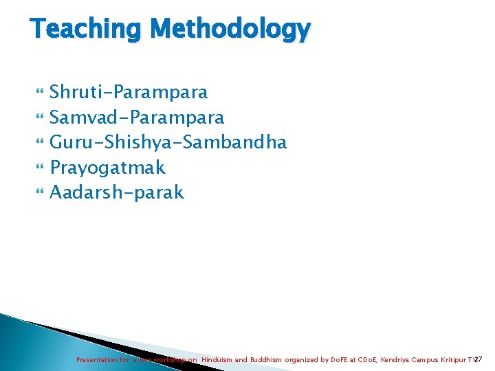 Teaching Methodology Shruti-Parampara Samvad-Parampara Guru-Shishya-Sambandha Prayogatmak Aadarsh-parak 27 Presentation for a two workshop on Teaching Methodology Shruti-Parampara Samvad-Parampara Guru-Shishya-Sambandha Prayogatmak Aadarsh-parak 27 Presentation for a two workshop on