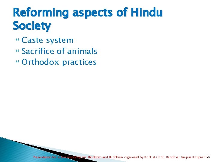 Reforming aspects of Hindu Society Caste system Sacrifice of animals Orthodox practices 28 Presentation