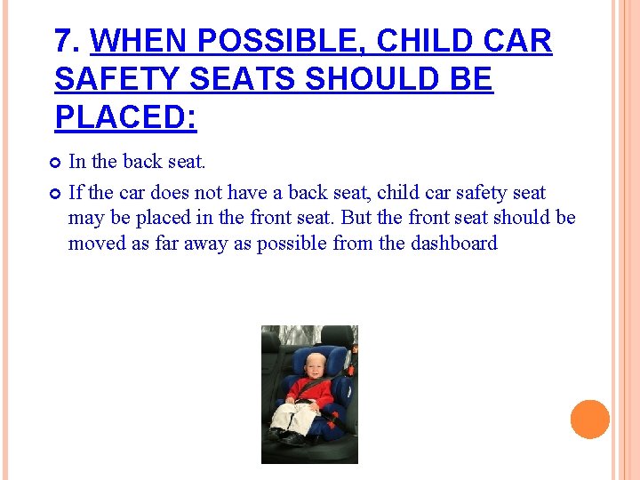 7. WHEN POSSIBLE, CHILD CAR SAFETY SEATS SHOULD BE PLACED: In the back seat.