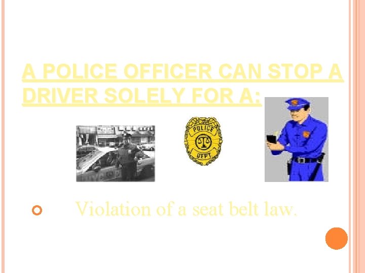 A POLICE OFFICER CAN STOP A DRIVER SOLELY FOR A: Violation of a seat