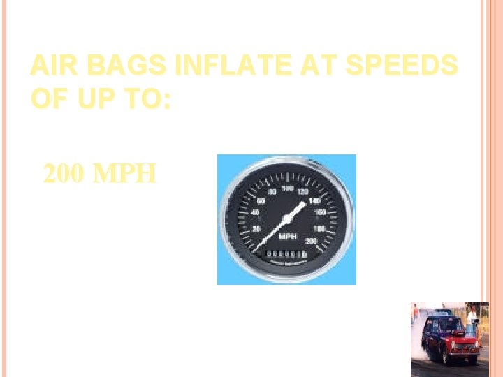 AIR BAGS INFLATE AT SPEEDS OF UP TO: 200 MPH 