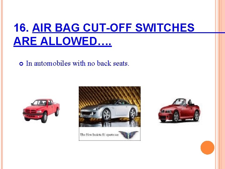 16. AIR BAG CUT-OFF SWITCHES ARE ALLOWED…. In automobiles with no back seats. 