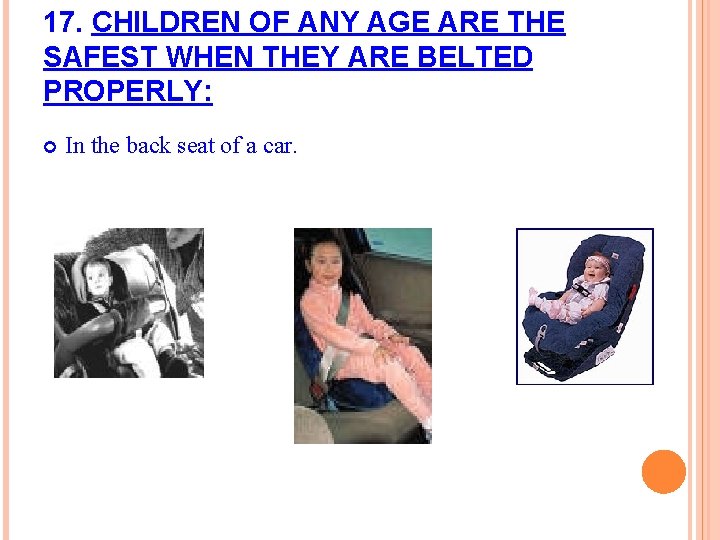 17. CHILDREN OF ANY AGE ARE THE SAFEST WHEN THEY ARE BELTED PROPERLY: In