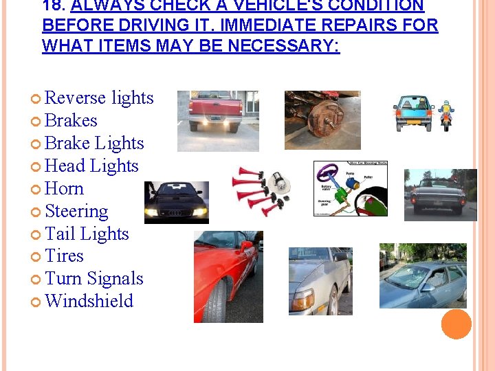 18. ALWAYS CHECK A VEHICLE'S CONDITION BEFORE DRIVING IT. IMMEDIATE REPAIRS FOR WHAT ITEMS