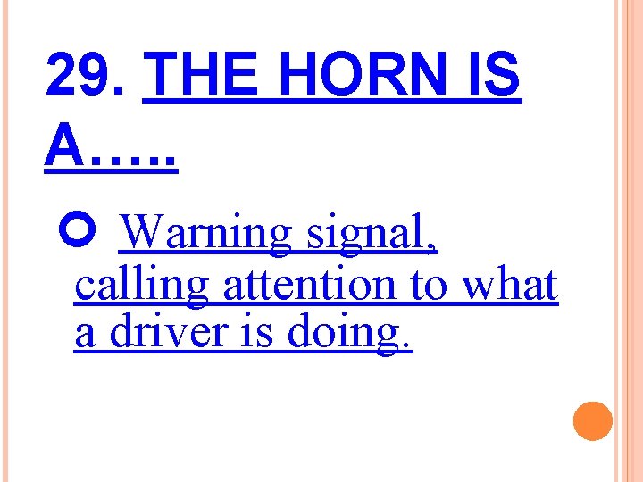 29. THE HORN IS A…. . Warning signal, calling attention to what a driver
