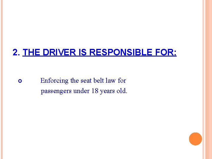 2. THE DRIVER IS RESPONSIBLE FOR: Enforcing the seat belt law for passengers under