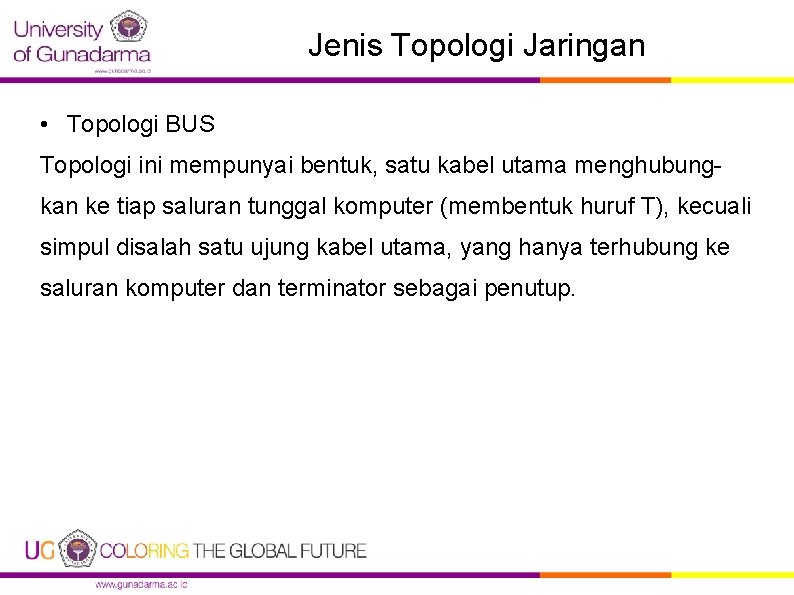 Jenis Topologi Jaringan • Topologi BUS Topologi ini mempunyai bentuk, satu kabel utama menghubungkan