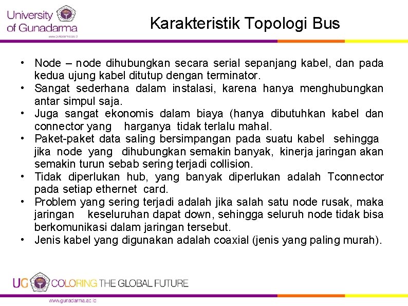 Karakteristik Topologi Bus • Node – node dihubungkan secara serial sepanjang kabel, dan pada