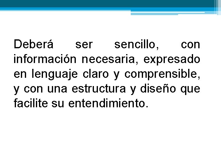 Deberá ser sencillo, con información necesaria, expresado en lenguaje claro y comprensible, y con